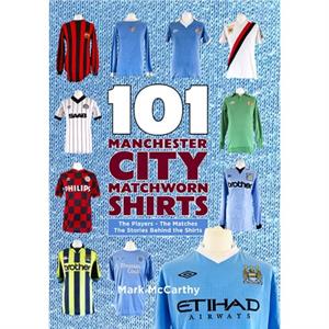 101 Manchester City Matchworn Shirts by Mark McCarthy