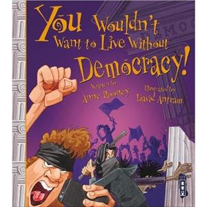 You Wouldnt Want To Live Without Democracy by Anne Rooney