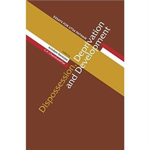 Dispossession Deprivation and Development  Essays for Utsa Patnaik by Cp Chandrasekhar