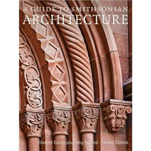 A Guide to Smithsonian Architecture by Amy Amy Ballard Ballard