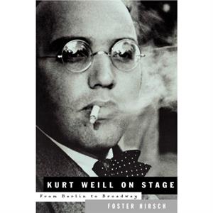 Kurt Weill On Stage  From Berlin to Broadway by By composer Kurt Weill & By composer Foster Hirsch