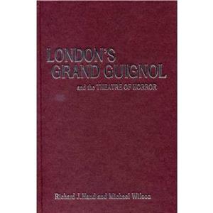 Londons Grand Guignol and the Theatre of Horror by Prof. Michael Wilson