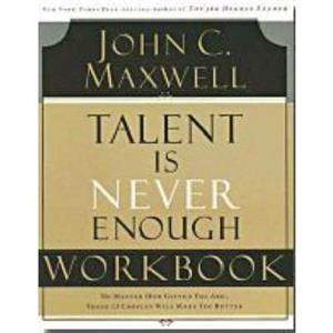 Talent is Never Enough Workbook by John C. Maxwell