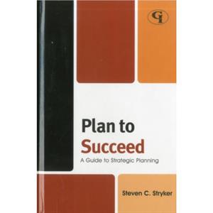 Plan to Succeed by Steven C. Stryker