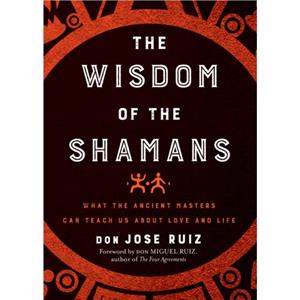 The Wisdom of the Shamans by don Jose don Jose Ruiz Ruiz