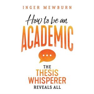 How to be an Academic by Inger Mewburn