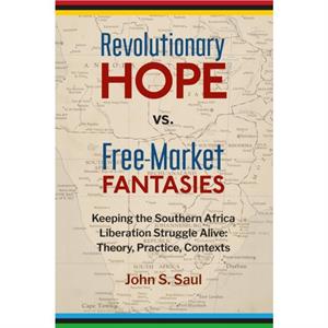 Revolutionary Hope Vs Free Market Fantasies by John S. Saul