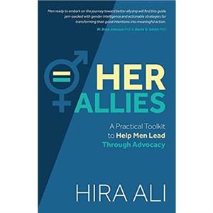 Her Allies A Practical Toolkit to Help Men Lead Through Advocacy by Hira Ali