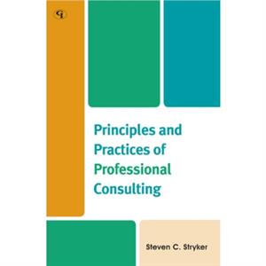 Principles and Practices of Professional Consulting by Steven C. Stryker