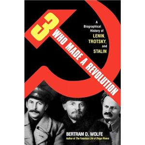 Three Who Made a Revolution by Bertram D. Wolfe