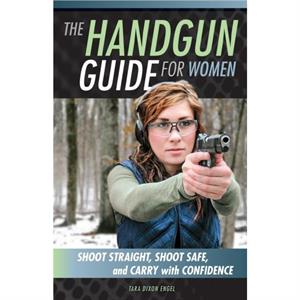 The Handgun Guide for Women by Tara Dixon Engel