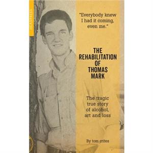 The Rehabilitation Of Thomas Mark by Tom Crites