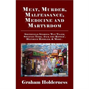 Meat Murder Malfeasance Medicine and Martyrdom by Graham Holderness