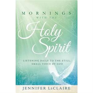 Mornings With The Holy Spirit by Jennifer Leclaire