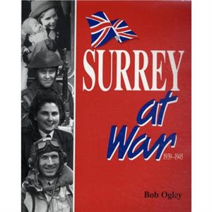 Surrey at War by Bob Ogley