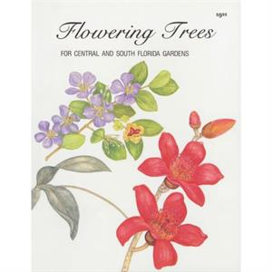 Flowering Trees for Central and South Florida Gardens by Maxine Fortune Schuetz