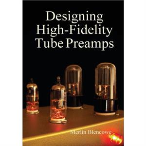 Designing HighFidelity Valve Preamps by Merlin Blencowe