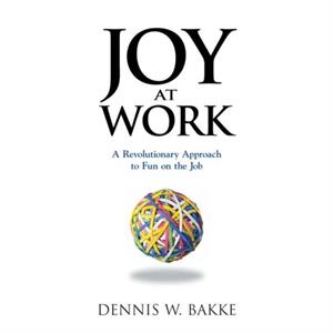 Joy at Work by Dennis W. Bakke