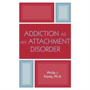 Addiction as an Attachment Disorder by Philip J. Flores