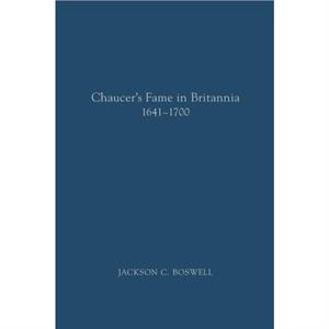 Chaucers Fame in Britannia 16411700 by Jackson C. Boswell