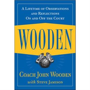 Wooden A Lifetime of Observations and Reflections On and Off the Court by John Wooden