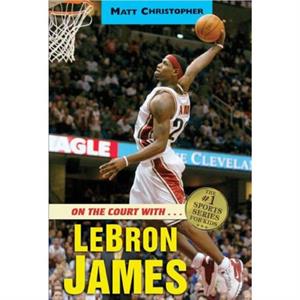 On The Court With... Lebron James by Matt Christopher