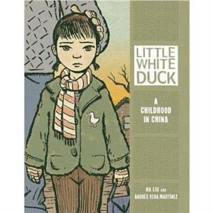 Little White Duck  A Childhood in China by Na Lui & Illustrated by Andres Vera Martinez