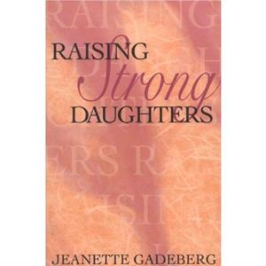 Raising Strong Daughters by Jeanette Gadeberg