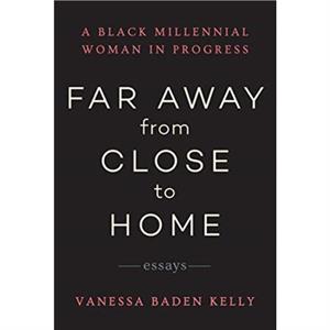 Far Away from Close to Home by Vanessa Baden Kelly