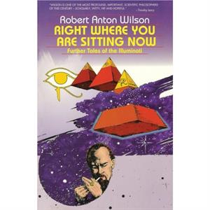 Right Where You Are Sitting Now by Robert Anton Wilson