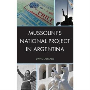 Mussolinis National Project in Argentina by David Aliano