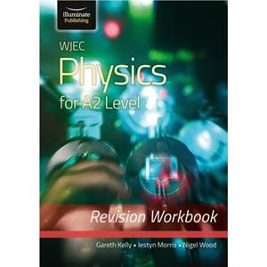 WJEC Physics for A2 Level  Revision Workbook by Nigel Wood