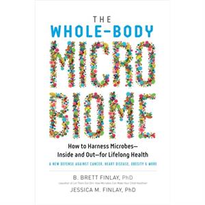 The WholeBody Microbiome  How to Harness MicrobesInside and OutFor Lifelong Health by Jessica M Finlay Dr B Brett Finlay