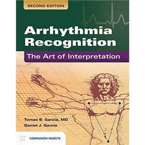 Arrhythmia Recognition The Art Of Interpretation by Daniel J. Garcia