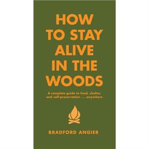 How To Stay Alive In The Woods by Bradford Angier