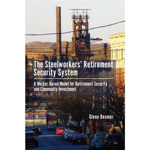 The Steelworkers Retirement Security System by Glenn Beamer