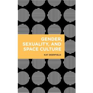 Gender Sexuality and Space Culture by Deerfield & Kat & Research Associate & Cardiff University School of Social Science