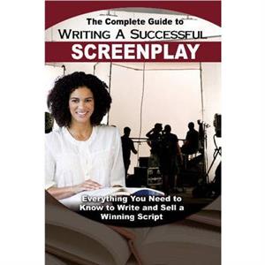 Complete Guide to Writing a Successful Screenplay by Melissa Samaroo