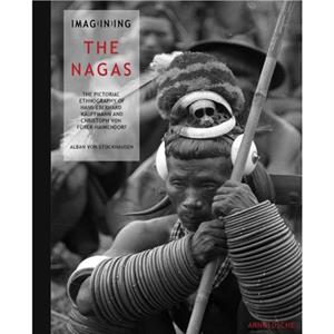 Imagining the Nagas by Alban von Stockhausen