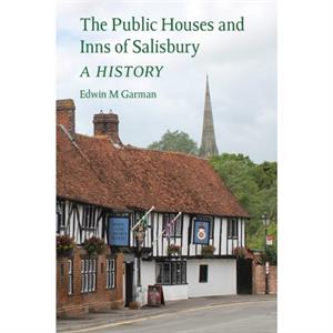 The Public Houses and Inns of Salisbury by Edwin M. Garman