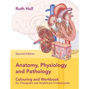 Anatomy Physiology and Pathology Colouring and Workbook for Therapists and Healthcare Professionals by Ruth Hull