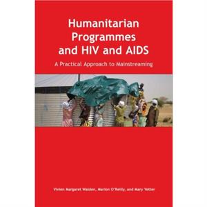 Humanitarian Programmes and HIV and AIDS by Vivien Margaret Walden