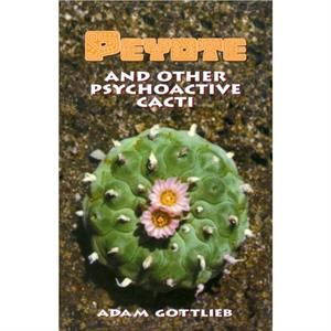 Peyote and Other Psychoactive Cacti by Adam Gottlieb