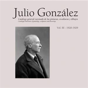 Julio Gonzalez Complete Work Volume III 19191929 by Tom s Llorens