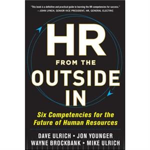 HR from the Outside In Six Competencies for the Future of Human Resources by Mike Ulrich