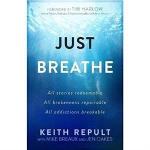 Just Breathe All Stories Redeemable All Brokennes Repairable All Addictions Breakable by Keith Repult