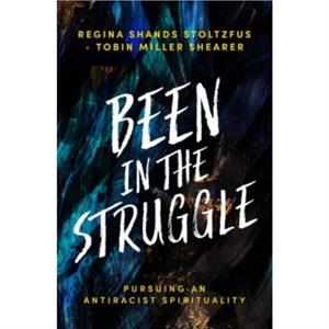 Been in the Struggle by Stoltzfus Regina Shands StoltzfusShearer Tobin Miller Shearer