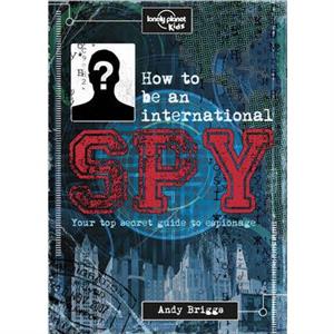 Lonely Planet Kids How to be an International Spy by Lonely Planet Kids