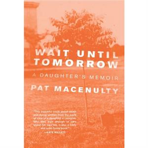 Wait Until Tomorrow  A Daughters Memoir by Pat MacEnulty