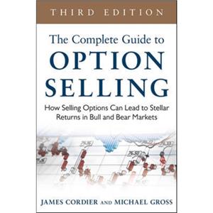 The Complete Guide to Option Selling How Selling Options Can Lead to Stellar Returns in Bull and Bear Markets by Michael Gross